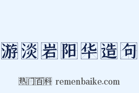 游淡岩阳华造句是什么意思的图片